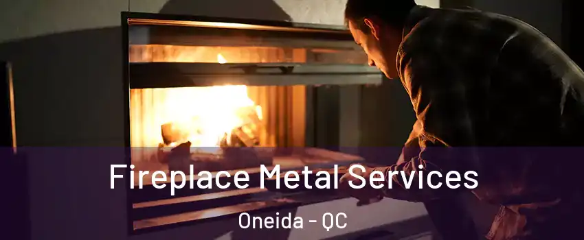 Fireplace Metal Services Oneida - QC