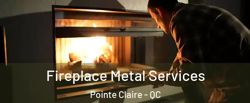  Fireplace Metal Services Pointe Claire - QC