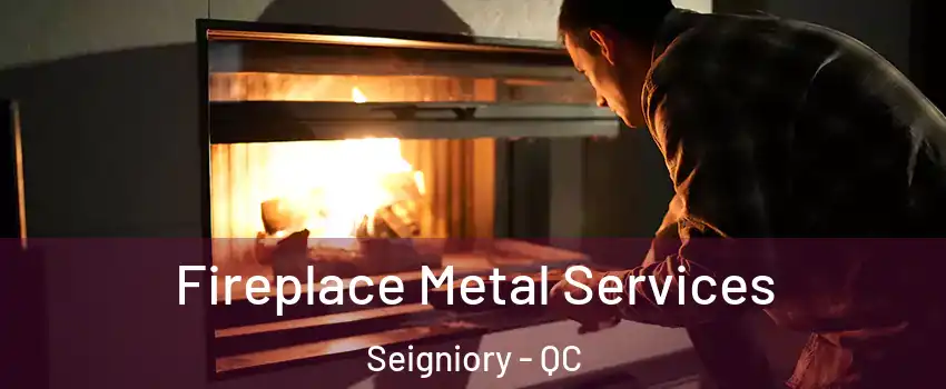 Fireplace Metal Services Seigniory - QC