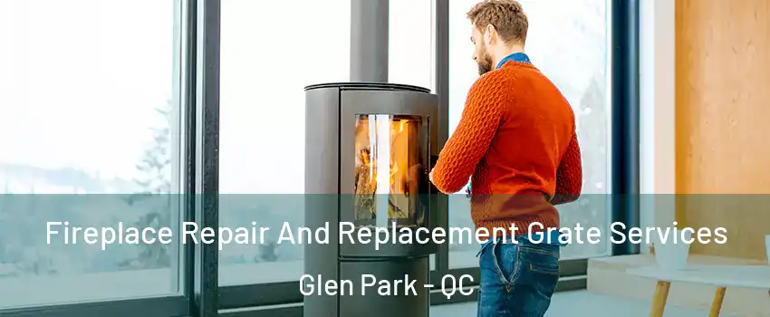  Fireplace Repair And Replacement Grate Services Glen Park - QC