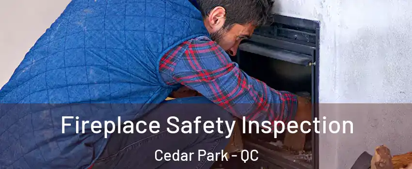 Fireplace Safety Inspection Cedar Park - QC