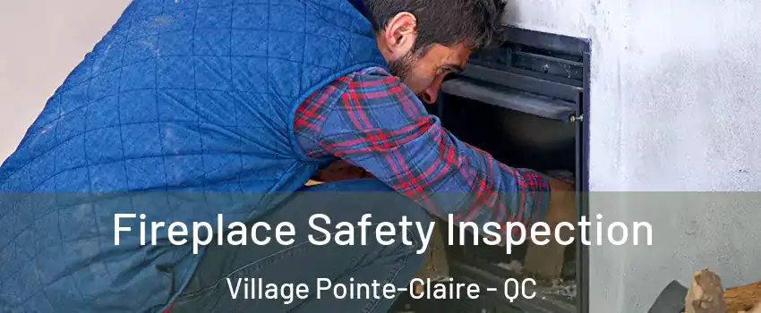 Fireplace Safety Inspection Village Pointe-Claire - QC