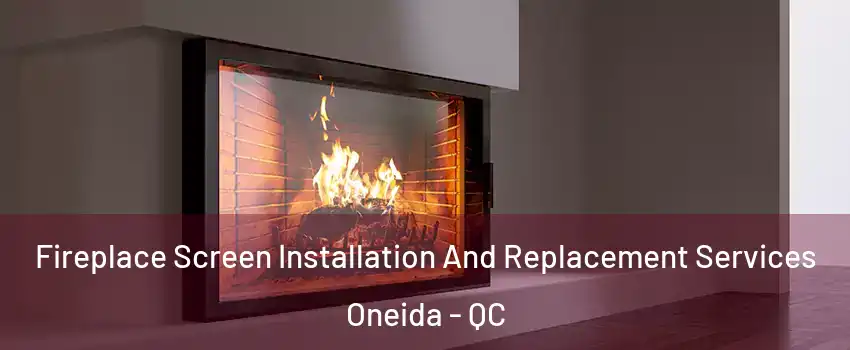 Fireplace Screen Installation And Replacement Services Oneida - QC