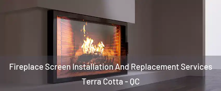 Fireplace Screen Installation And Replacement Services Terra Cotta - QC