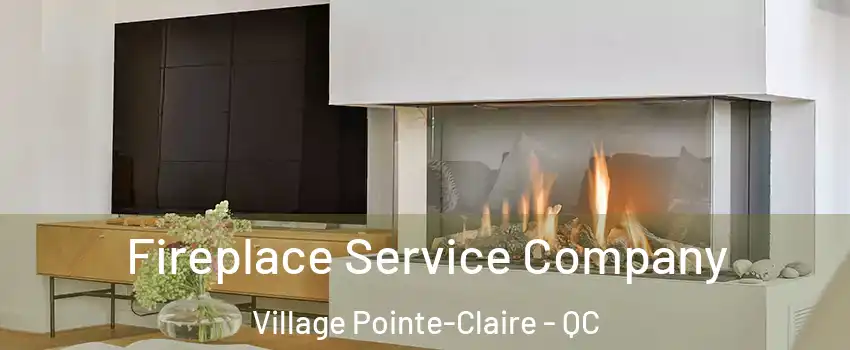 Fireplace Service Company Village Pointe-Claire - QC