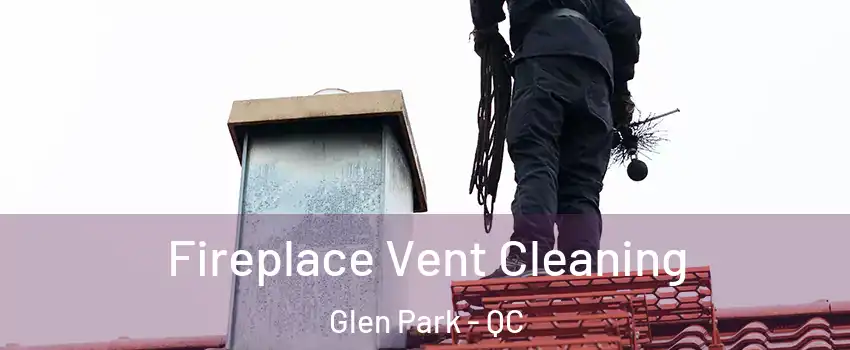  Fireplace Vent Cleaning Glen Park - QC
