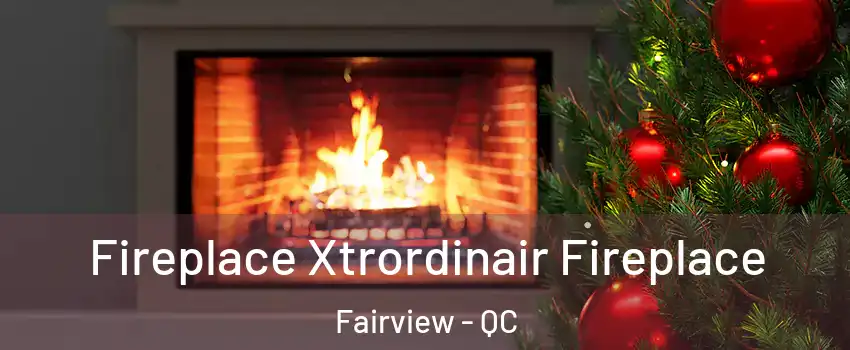 Fireplace Xtrordinair Fireplace Fairview - QC