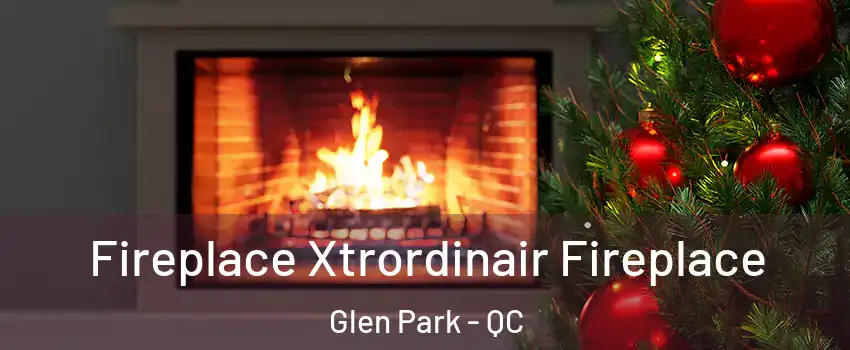 Fireplace Xtrordinair Fireplace Glen Park - QC