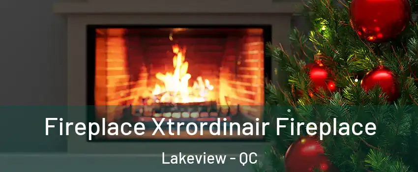 Fireplace Xtrordinair Fireplace Lakeview - QC