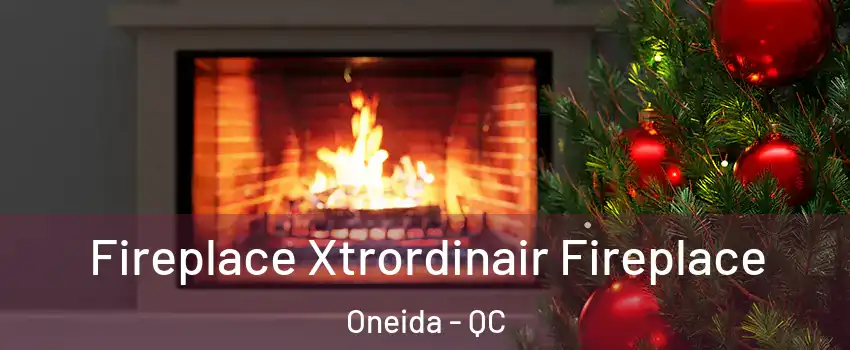 Fireplace Xtrordinair Fireplace Oneida - QC