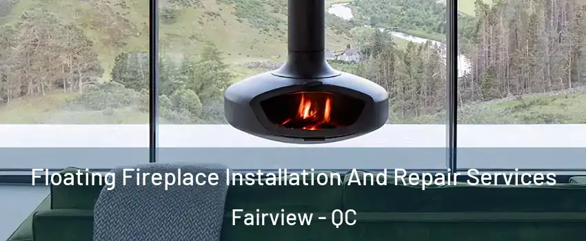  Floating Fireplace Installation And Repair Services Fairview - QC