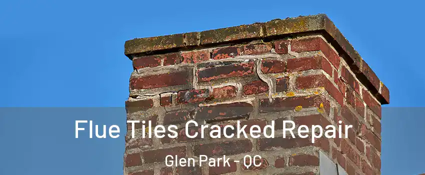  Flue Tiles Cracked Repair Glen Park - QC