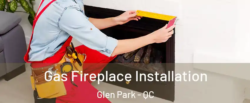  Gas Fireplace Installation Glen Park - QC