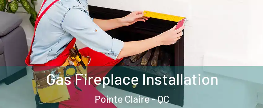  Gas Fireplace Installation Pointe Claire - QC