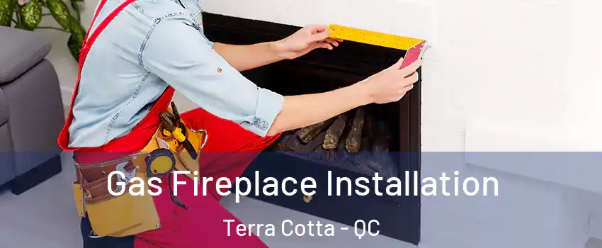  Gas Fireplace Installation Terra Cotta - QC