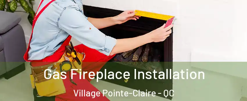  Gas Fireplace Installation Village Pointe-Claire - QC