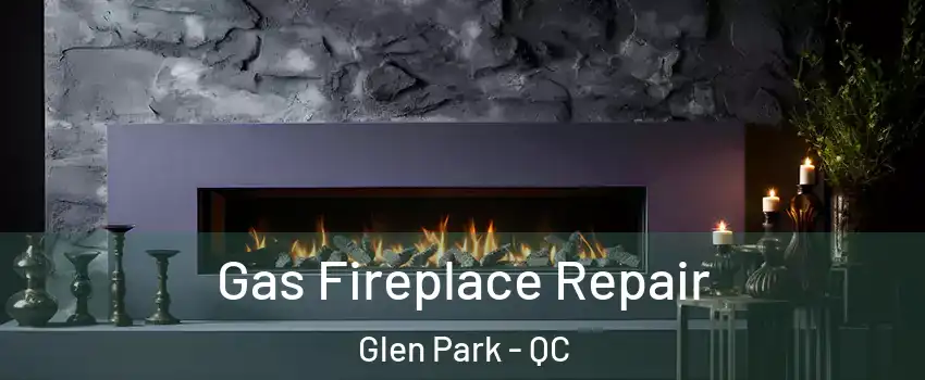  Gas Fireplace Repair Glen Park - QC