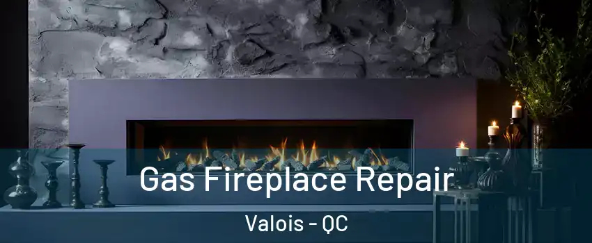  Gas Fireplace Repair Valois - QC