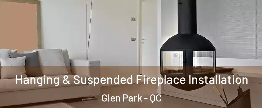 Hanging & Suspended Fireplace Installation Glen Park - QC