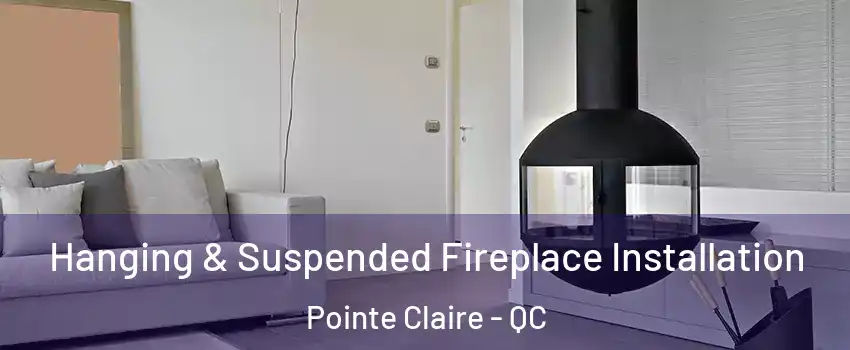 Hanging & Suspended Fireplace Installation Pointe Claire - QC