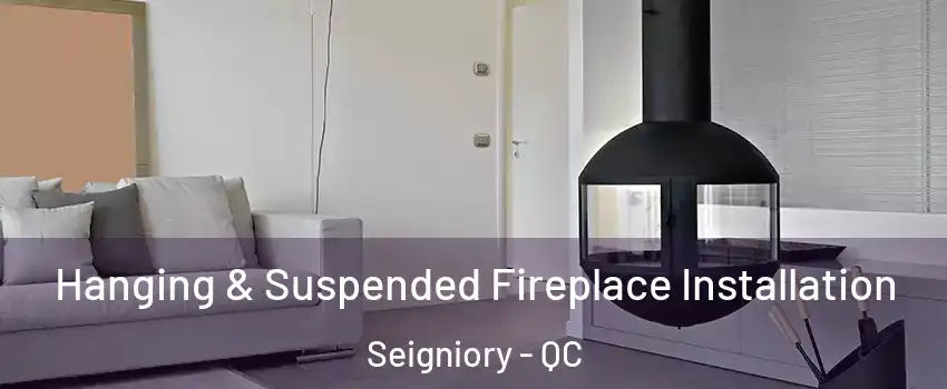 Hanging & Suspended Fireplace Installation Seigniory - QC