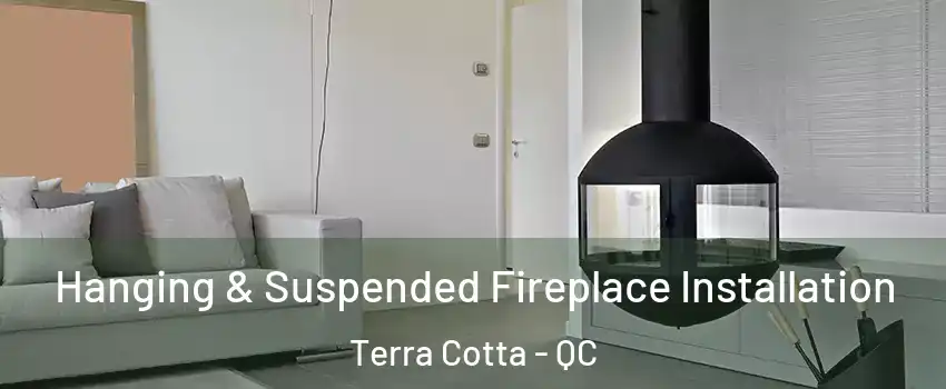 Hanging & Suspended Fireplace Installation Terra Cotta - QC