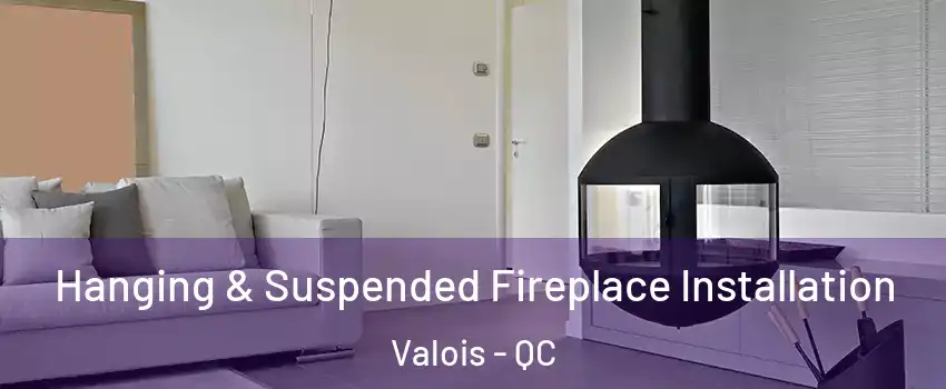  Hanging & Suspended Fireplace Installation Valois - QC