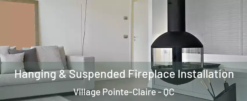 Hanging & Suspended Fireplace Installation Village Pointe-Claire - QC