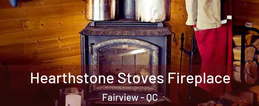 Hearthstone Stoves Fireplace Fairview - QC