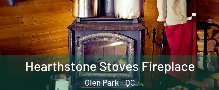 Hearthstone Stoves Fireplace Glen Park - QC