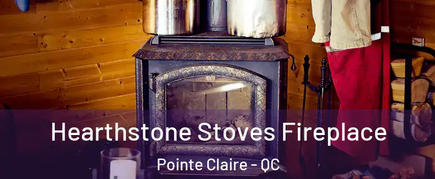 Hearthstone Stoves Fireplace Pointe Claire - QC