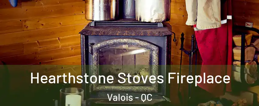 Hearthstone Stoves Fireplace Valois - QC