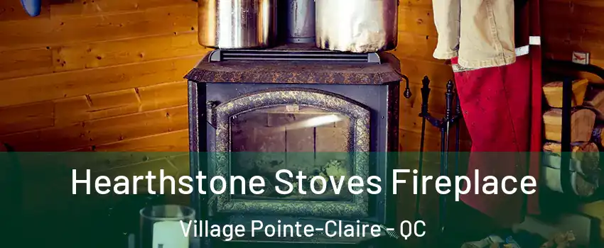 Hearthstone Stoves Fireplace Village Pointe-Claire - QC