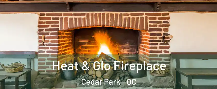  Heat & Glo Fireplace Cedar Park - QC