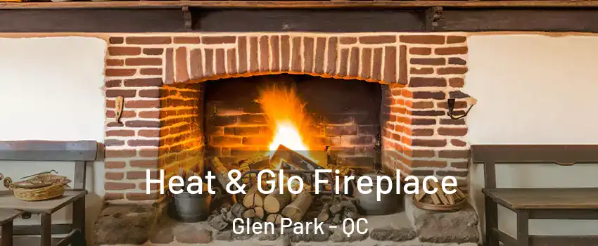  Heat & Glo Fireplace Glen Park - QC