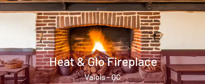  Heat & Glo Fireplace Valois - QC