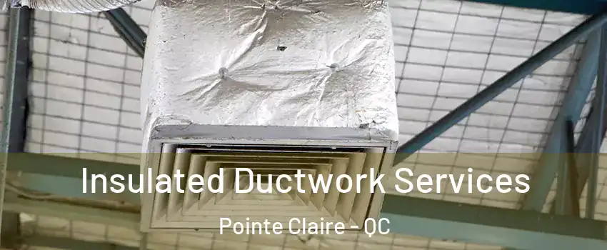  Insulated Ductwork Services Pointe Claire - QC