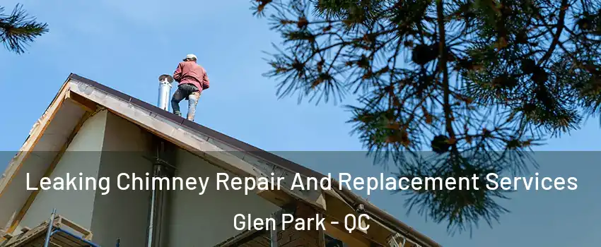  Leaking Chimney Repair And Replacement Services Glen Park - QC