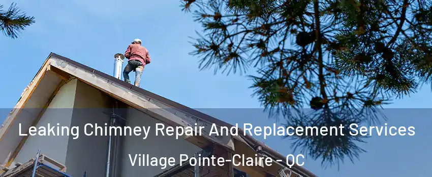  Leaking Chimney Repair And Replacement Services Village Pointe-Claire - QC