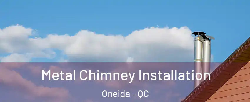  Metal Chimney Installation Oneida - QC