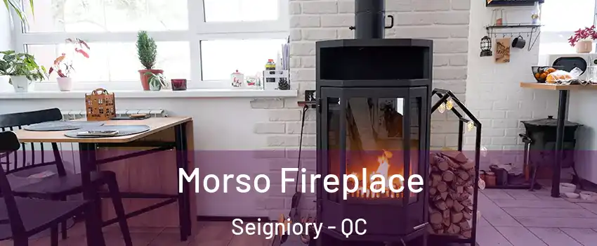  Morso Fireplace Seigniory - QC