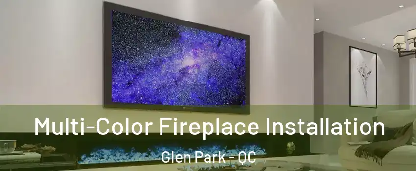  Multi-Color Fireplace Installation Glen Park - QC