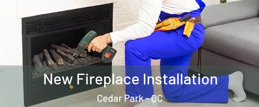 New Fireplace Installation Cedar Park - QC