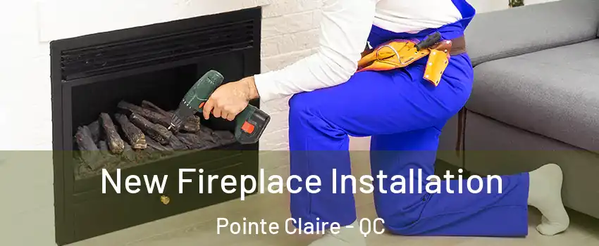 New Fireplace Installation Pointe Claire - QC