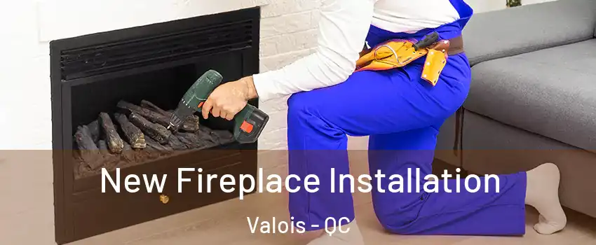  New Fireplace Installation Valois - QC