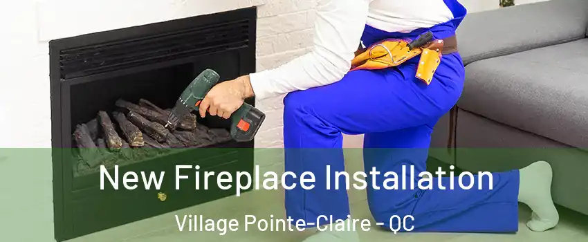 New Fireplace Installation Village Pointe-Claire - QC