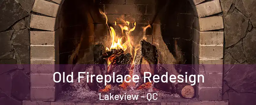  Old Fireplace Redesign Lakeview - QC