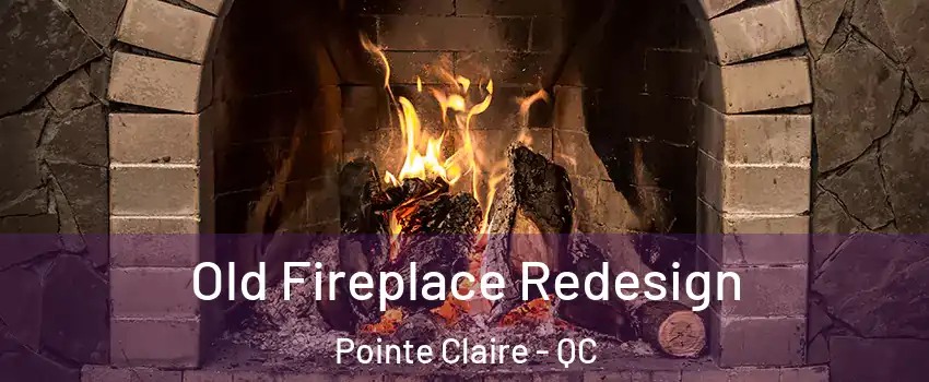  Old Fireplace Redesign Pointe Claire - QC