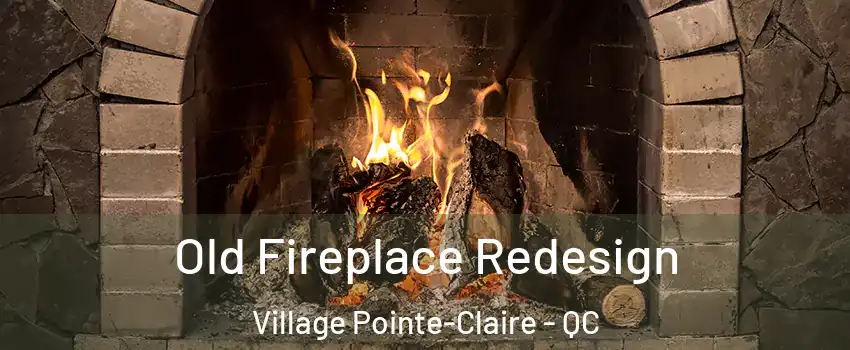 Old Fireplace Redesign Village Pointe-Claire - QC