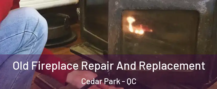  Old Fireplace Repair And Replacement Cedar Park - QC